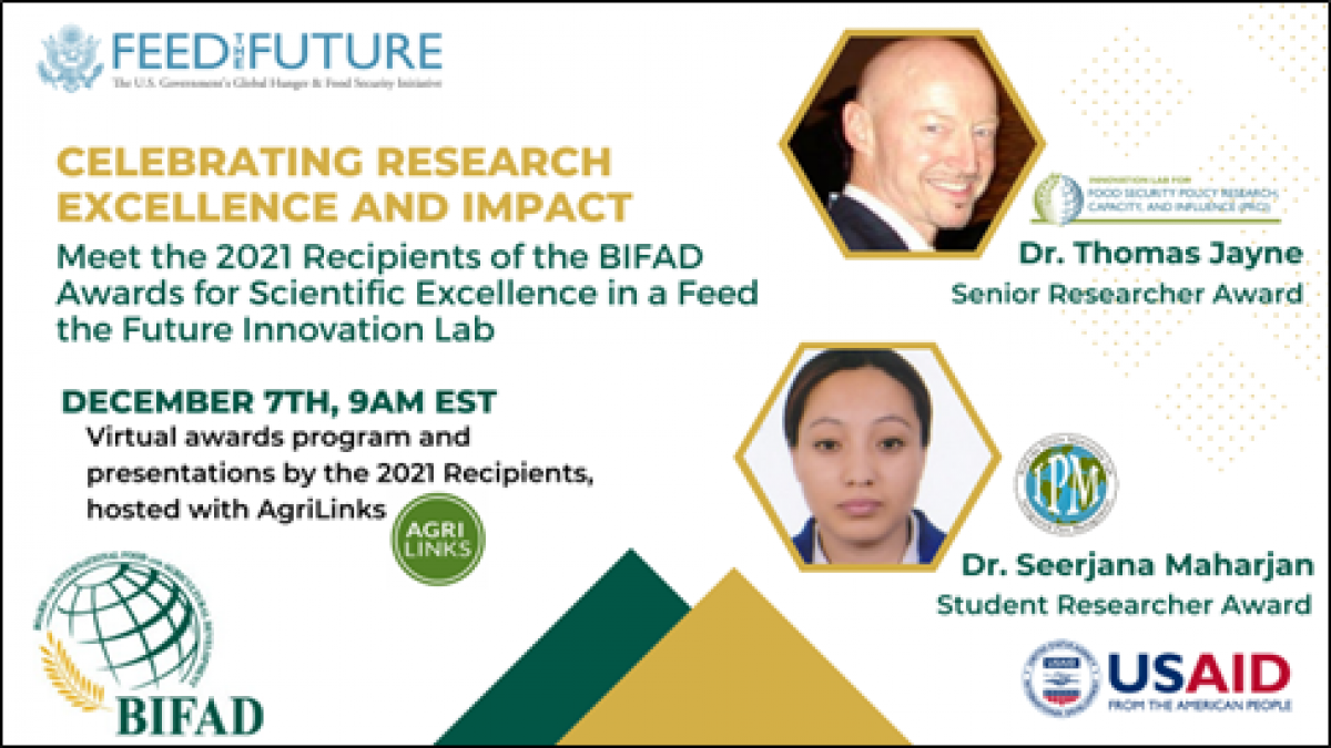 2021 BIFAD Awards for Scientific Excellence Celebrating research excellence and impact. Meet the 2021 recipients of the BIFAD awards for scientific excellence in a feed the future innovation lab. December 7th, 9am with Dr Thomas Jayne and Dr. Seerjana Maharjan