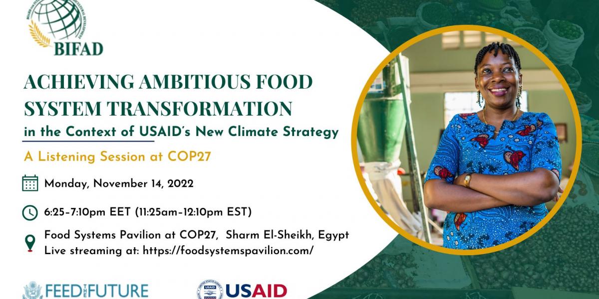 Graphic flyer showing BIFAD Listening Session at COP27 Achieving Ambitious Food System Transformation Monday, November 14th at 6:25-7:10 pm EET (11:25 am–12:10 pm EST). Food Systems Pavilion at COP27(link is external), Sharm El-Sheikh, Egypt and virtually